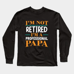 I'm not retired I'm a professional papa Long Sleeve T-Shirt